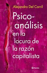 PSICOANALISIS EN LA LOCURA DE LA RAZON CAPITALISTA - DEL CARRIL ALEJANDRO