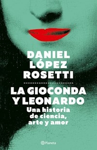 LA GIOCONDA Y LEONARDO UNA HSITORIA DE CIENCIA ART - DANIEL LOPEZ ROSETTI