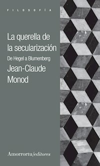 QUERELLA DE LA SECULARIZACION D HEGEL A BLUMENBERG - MONOD JEAN CLAUDE