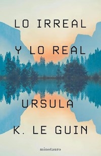 LO IRREAL Y LO REAL VOLUMEN 1 RELATOS SELECCIONADO - URSULA LE GUIN