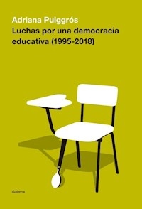 LUCHAS POR UNA DEMOCRACIA EDUCATIVA 1995 2018 - PUIGGROS ADRIANA