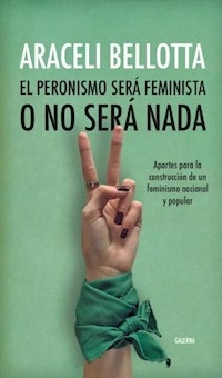 PERONISMO SERA FEMINISTA O NO SERA NADA - BELLOTTA ARACELI