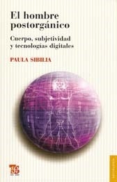 HOMBRE POSTORGANICO CUERPO SUBJETIVIDAD TECNOLOGIA - SIBILIA PAULA