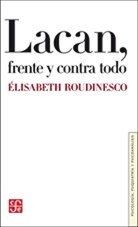 LACAN FRENTE Y CONTRA TODO - ROUDINESCO ELIZABETH