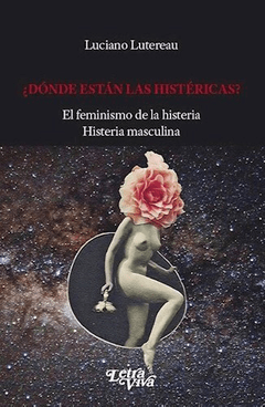 DÓNDE ESTÁN LAS HISTÉRICAS FEMINISMO HISTERIA - LUTEREAU LUCIANO