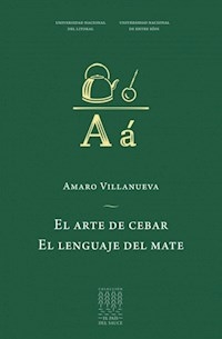 ARTE DE CEBAR EL LENGUAJE DEL MATE ED 2018 - VILLANUEVA AMARO