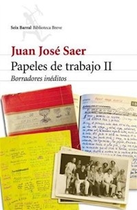 PAPELES DE TRABAJO 2 BORRADORES INEDITOS - SAER JUAN JOSE