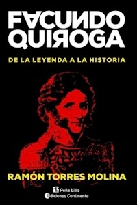 FACUNDO QUIROGA DE LA LEYENDA A LA HISTORIA - TORRES MOLINA RAMON