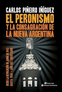 PERONISMO Y LA CONSAGRACION DE LA NUEVA ARGENTINA - PIÑEIRO IÑIGUEZ CARLOS