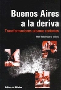 BUENOS AIRES A LA DERIVA TRANSFORMACIONES URBANAS - GUERRA MAX WELCH