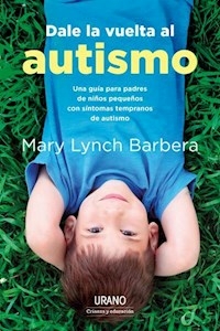 DALE UNA VUELTA AL AUTISMO GUIA PARA PADRES - BARBERA MARY LYNCH