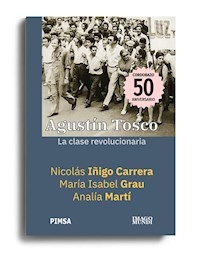 AGUSTIN TOSCO LA CLASE REVOLUCIONARIA - IÑIGO CARRERA N GRAU M MARTI