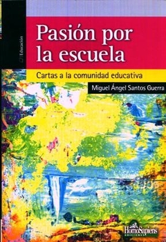 PASION POR LA ESCUELA CARTAS A LA COMUNIDAD - SANTOS GUERRA MIGUEL