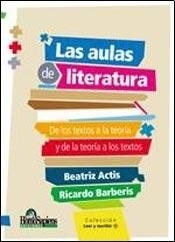 AULAS DE LITERATURA LAS DE LOS TEXTOS A LA TEORIA - ACTIS B BARBERIS R