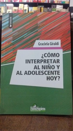 COMO INTERPRETAR AL NIÑO Y AL ADOLESCENTE HOY - GIRALDI GRACIELA