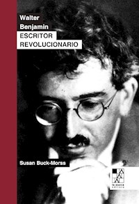 WALTER BENJAMIN ESCRITOR REVOLUCIONARIO ED 2014 - BUCK MORSS SUSAN