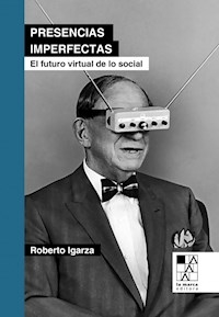 PRESENCIAS IMPERFECTAS FUTURO VIRTUAL DE LO SOCIAL - IGARZA ROBERTO