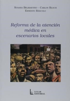 REFORMA DE LA ATENCION MEDICA EN ESCENARIOS LOCALE - BELMARTINO S BASCOLO
