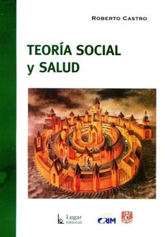 TEORIA SOCIAL Y SALUD ED 2011 - CASTRO ROBERTO