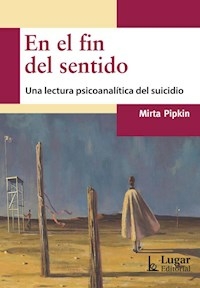 EN EL FIN DEL SENTIDO UNA LECTURA DEL SUICIDIO - MIRTA PIPKIN