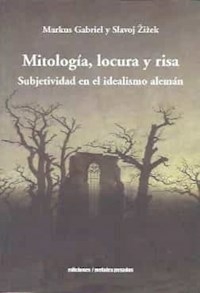 MITOLOGIA LOCURA Y RISA SUBJETIVIDAD EN EL IDEALIS - MARKUS GABRIEL SLAVOJ ZIZEK