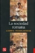 LA SOCIEDAD ROMANA HISTORIA DE LAS COSTUMBRES - LUDWIG FRIEDLAENDER