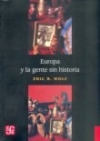 EUROPA Y LA GENTE SIN HISTORIA - WOLF ERIC R