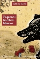 PEQUEÑOS HOMBRES BLANCOS ED 2006 - RATTO PATRICIA