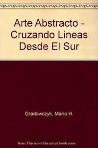 ARTE ABSTRACTO CRUZANDO LINEAS DESDE EL SUR - GRADOWCZYK MARIO