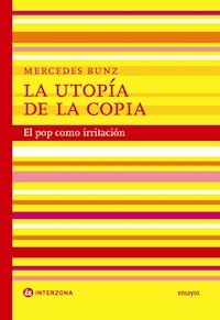 UTOPIA DE LA COPIA EL POP COMO IRRITACION - BUNZ MERCEDES