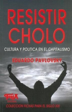 RESISTIR CHOLO CULTURA Y POLITICA EN EL CAPITALISM - PAVLOVSKY EDUARDO