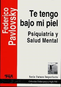 TE TENGO BAJO MI PIEL PSIQUIATRIA SALUD MENTAL - PAVLOVSKY FEDERICO