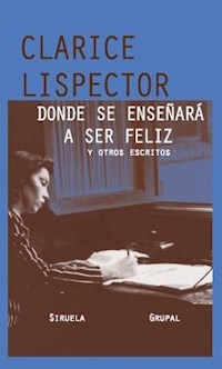 DONDE SE ENSEÑARA A SER FELIZ - LISPECTOR CLARICE