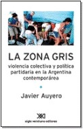 ZONA GRIS LA VIOLENCIA COLECTIVA Y POLITICA PARTID - AUYERO JAVIER