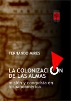 COLONIZACION DE LAS ALMAS MISION Y CONQUISTA HISPA - MIRES FERNANDO