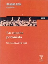 LA CANCHA PERONISTA FUTBOL Y POLITICA 1946 1955 - REIN RAANAN COMPILADOR