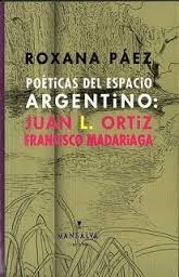 POETICAS DEL ESPACIO ARGENTINO JUAN L ORTIZ MADARI - PAEZ ROXANA