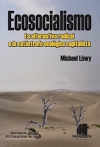 ECOSOCIALISMO ALTERNATIVA RADICAL A LA CATASTROFE - LOWY MICHAEL