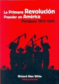 LA PRIMERA REVOLUCION POPULAR EN AMERICA PARAGUAY - RICHARD ALAN WHITE