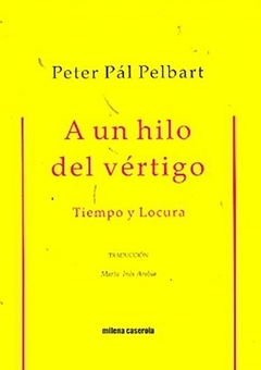 A UN HILO DEL VERTIGO TIEMPO Y LOCURA - PAL PELBART PETER