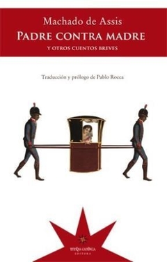 PADRE CONTRA MADRE Y OTROS CUENTOS BREVES - MACHADO DE ASSIS