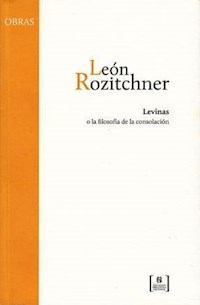 LEVINAS O LA FILOSOFIA DE LA CONSOLACION ED2014 - ROZITCHNER LEON