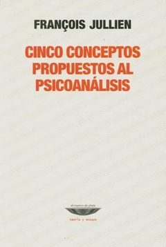 CINCO CONCEPTOS PROPUESTOS AL PSICOANÁLISIS - JULLIEN FRANCOIS