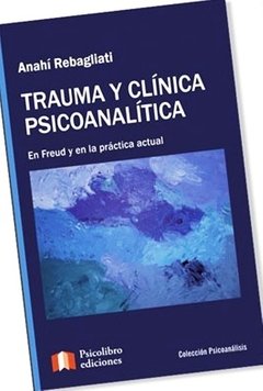 TRAUMA Y CLÍNICA PSICOANALÍTICA EN FREUD Y EN LA P - REBAGLIATI ANAHI