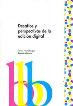 DESAFIOS Y PERSPECTIVAS DE LA EDICION DIGITAL - BRAVO FEDERICO Y OTR