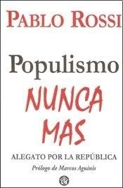 POPULISMO NUNCA MAS ALEGATO POR LA REPUBLICA - ROSSI PABLO