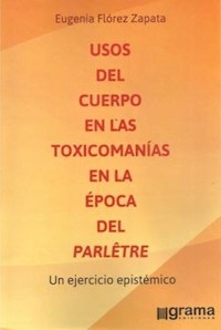 USOS DEL CUERPO EN LAS TOXICOMANÍAS EN ÉPOCA PARLE - FLOREZ ZAPATA EUGENI