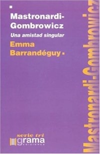 MASTRONARDI GOMBROWICZ UNA AMISTAD SINGULAR - BARRANDEGUY EMMA