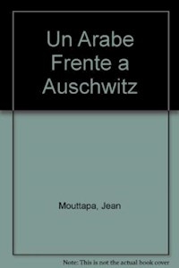 UN ARABE FRENTE A AUSCHWITZ LA MEMORIA COMPARTIDA - MOUTTAPA JEAN