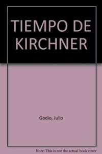 TIEMPO DE KIRCHNER EL DEVENIR DE UNA REVOLUCION DE - GODIO JULIO